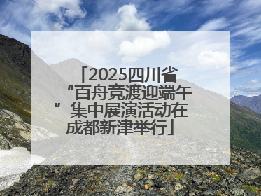 2025四川省“百舟竞渡迎端午”集中展演活动在成都新津举行