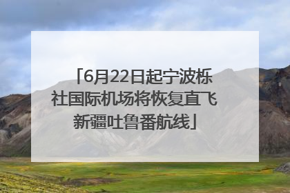 6月22日起宁波栎社国际机场将恢复直飞新疆吐鲁番航线