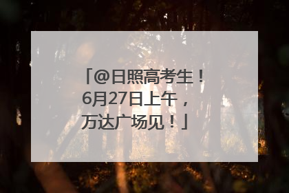 @日照高考生！6月27日上午，万达广场见！