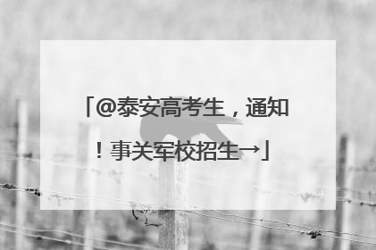 @泰安高考生，通知！事关军校招生→