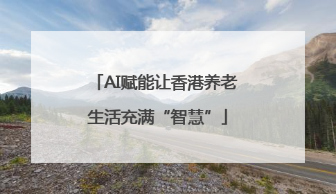 AI赋能让香港养老生活充满“智慧”