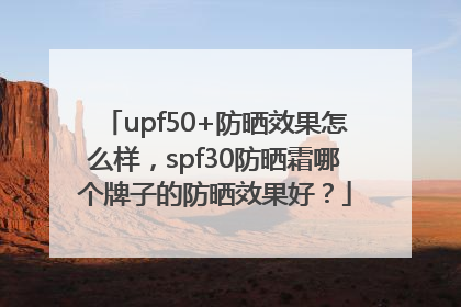 upf50+防晒效果怎么样，spf30防晒霜哪个牌子的防晒效果好？